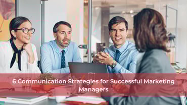 6 strategii de comunicare pentru managerii de marketing de succes